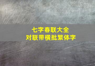 七字春联大全 对联带横批繁体字